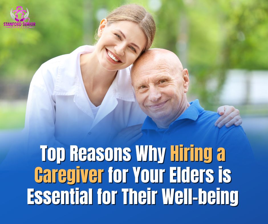 Top Reasons Why Hiring a Caregiver for Your Elders is Essential for Their Well-being